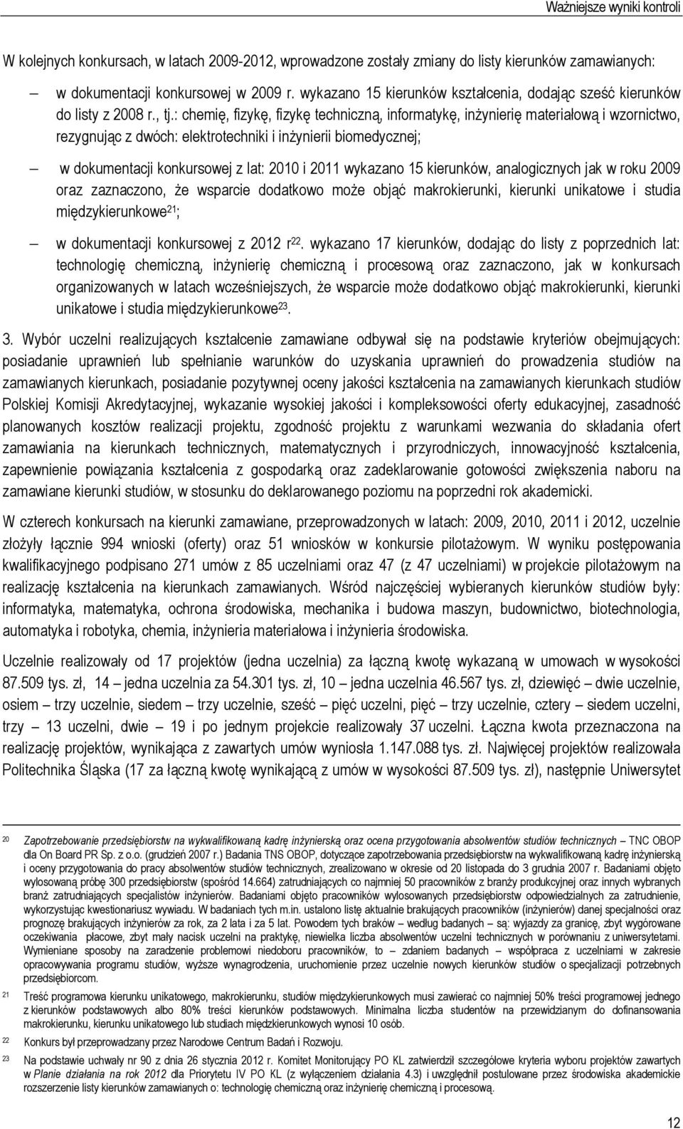 : chemię, fizykę, fizykę techniczną, informatykę, inżynierię materiałową i wzornictwo, rezygnując z dwóch: elektrotechniki i inżynierii biomedycznej; w dokumentacji konkursowej z lat: 2010 i 2011