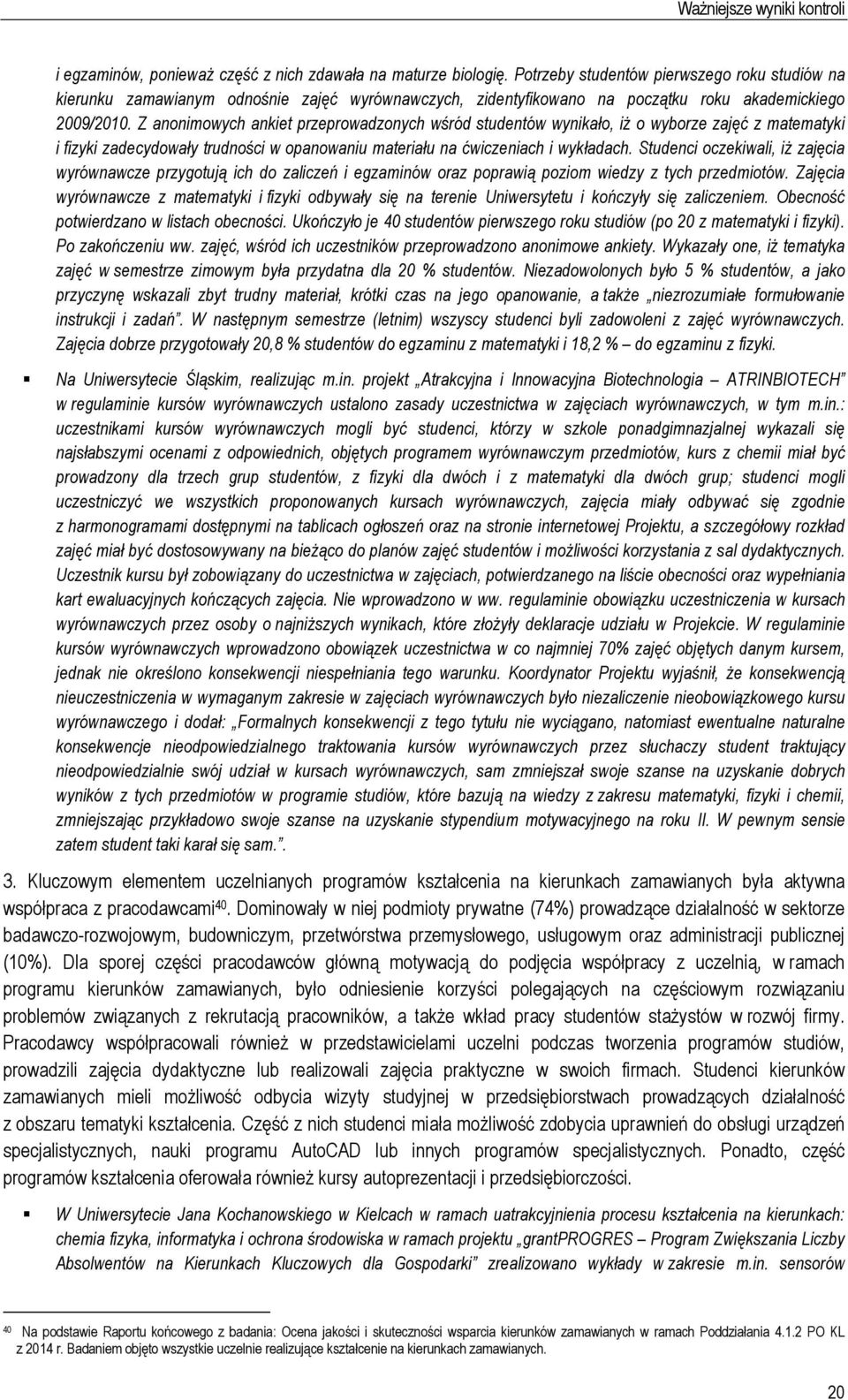 Z anonimowych ankiet przeprowadzonych wśród studentów wynikało, iż o wyborze zajęć z matematyki i fizyki zadecydowały trudności w opanowaniu materiału na ćwiczeniach i wykładach.