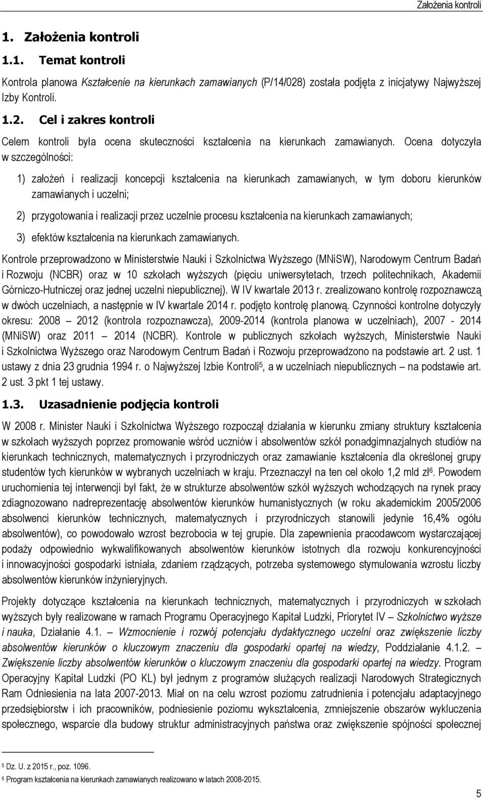 Ocena dotyczyła w szczególności: 1) założeń i realizacji koncepcji kształcenia na kierunkach zamawianych, w tym doboru kierunków zamawianych i uczelni; 2) przygotowania i realizacji przez uczelnie