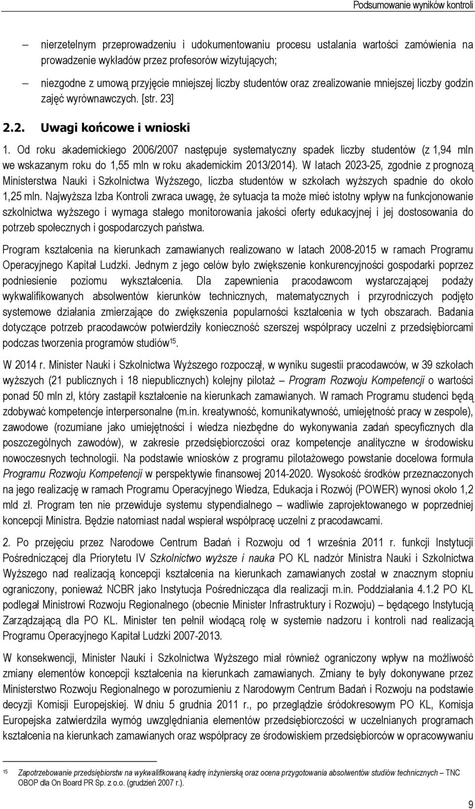 Od roku akademickiego 2006/2007 następuje systematyczny spadek liczby studentów (z 1,94 mln we wskazanym roku do 1,55 mln w roku akademickim 2013/2014).