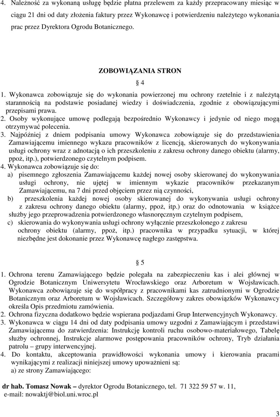 Wykonawca zobowiązuje się do wykonania powierzonej mu ochrony rzetelnie i z należytą starannością na podstawie posiadanej wiedzy i doświadczenia, zgodnie z obowiązującymi przepisami prawa. 2.