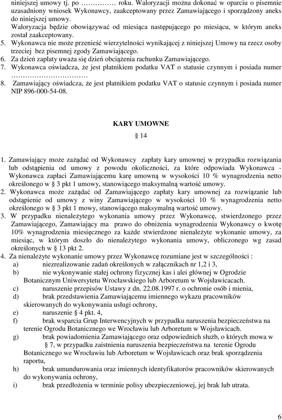 Wykonawca nie może przenieść wierzytelności wynikającej z niniejszej Umowy na rzecz osoby trzeciej bez pisemnej zgody Zamawiającego. 6.