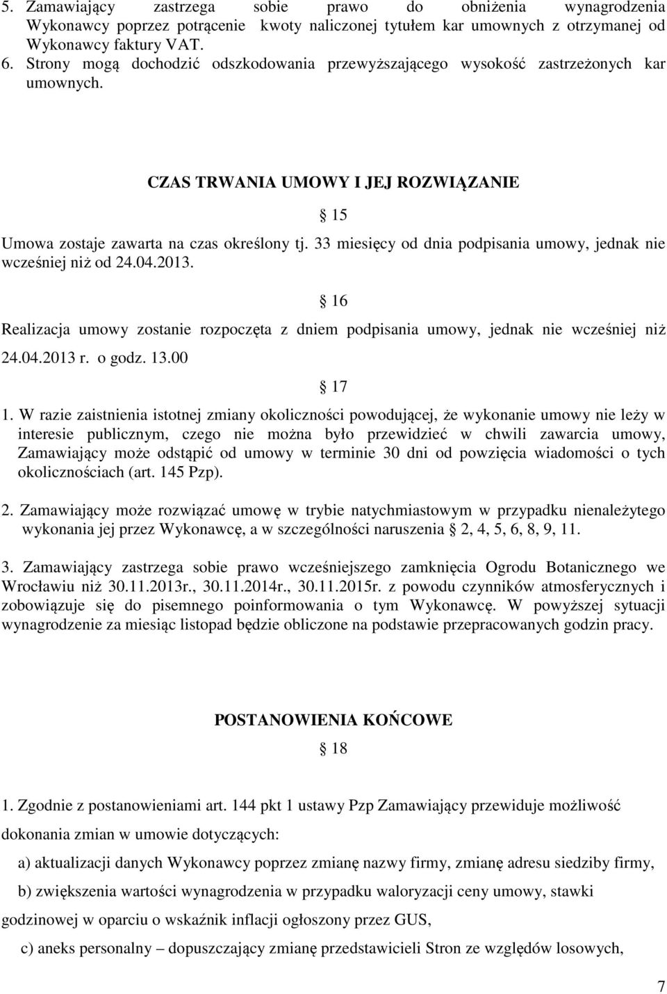 33 miesięcy od dnia podpisania umowy, jednak nie wcześniej niż od 24.04.2013. 16 Realizacja umowy zostanie rozpoczęta z dniem podpisania umowy, jednak nie wcześniej niż 24.04.2013 r. o godz. 13.