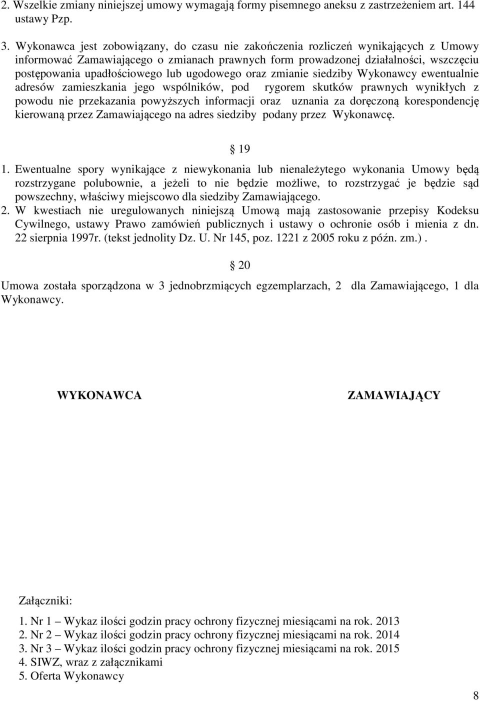 lub ugodowego oraz zmianie siedziby Wykonawcy ewentualnie adresów zamieszkania jego wspólników, pod rygorem skutków prawnych wynikłych z powodu nie przekazania powyższych informacji oraz uznania za