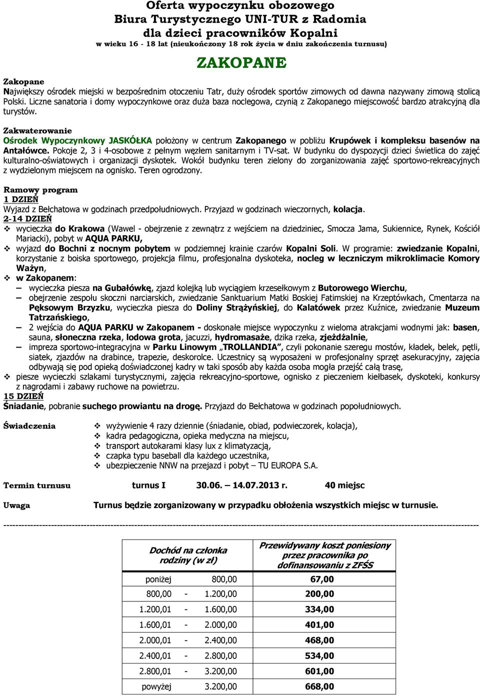 Ośrodek Wypoczynkowy JASKÓŁKA położony w centrum Zakopanego w pobliżu Krupówek i kompleksu basenów na Antałówce. Pokoje 2, 3 i 4-osobowe z pełnym węzłem sanitarnym i TV-sat.