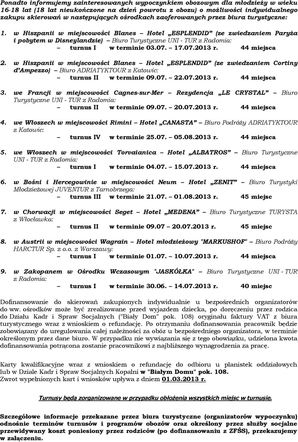 w Hiszpanii w miejscowości Blanes Hotel ESPLENDID (ze zwiedzaniem Paryża i pobytem w Disneylandzie) Biuro Turystyczne UNI - TUR z Radomia: turnus I w terminie 03.07. 17.07.2013 r. 44 miejsca 2.