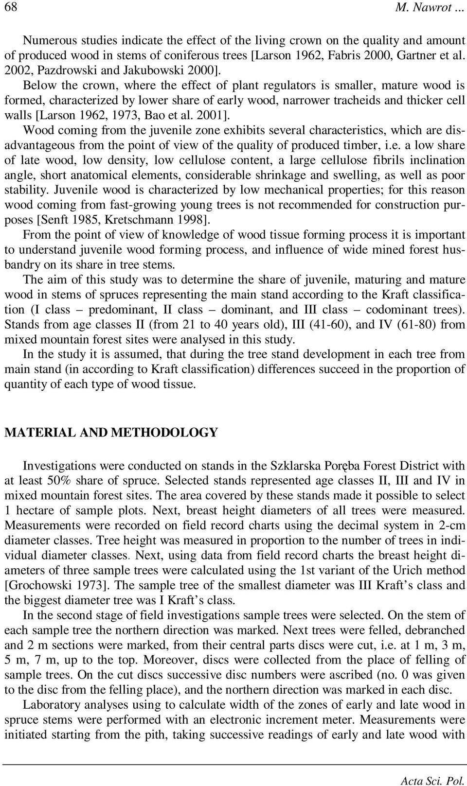 Below the crown, where the effect of plant regulators is smaller, mature wood is formed, characterized by lower share of early wood, narrower tracheids and thicker cell walls [Larson 1962, 1973, Bao