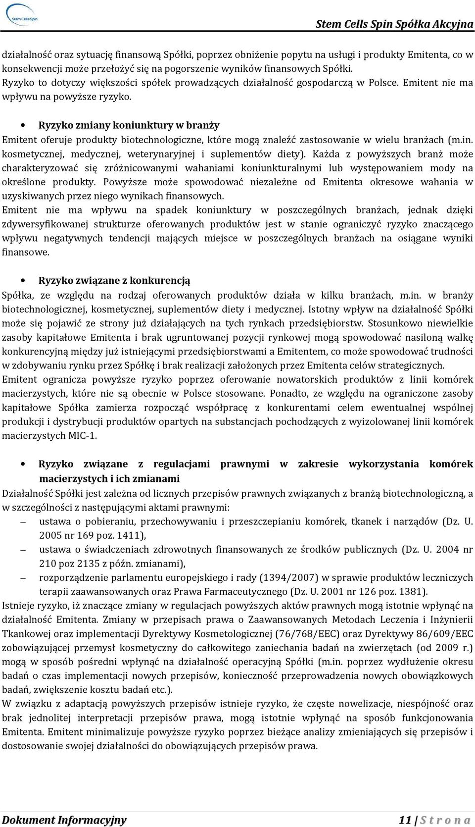 Ryzyko zmiany koniunktury w branży Emitent oferuje produkty biotechnologiczne, które mogą znaleźć zastosowanie w wielu branżach (m.in. kosmetycznej, medycznej, weterynaryjnej i suplementów diety).