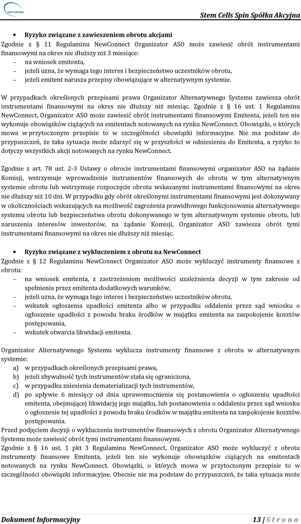 W przypadkach określonych przepisami prawa Organizator Alternatywnego Systemu zawiesza obrót instrumentami finansowymi na okres nie dłuższy niż miesiąc. Zgodnie z 16 ust.