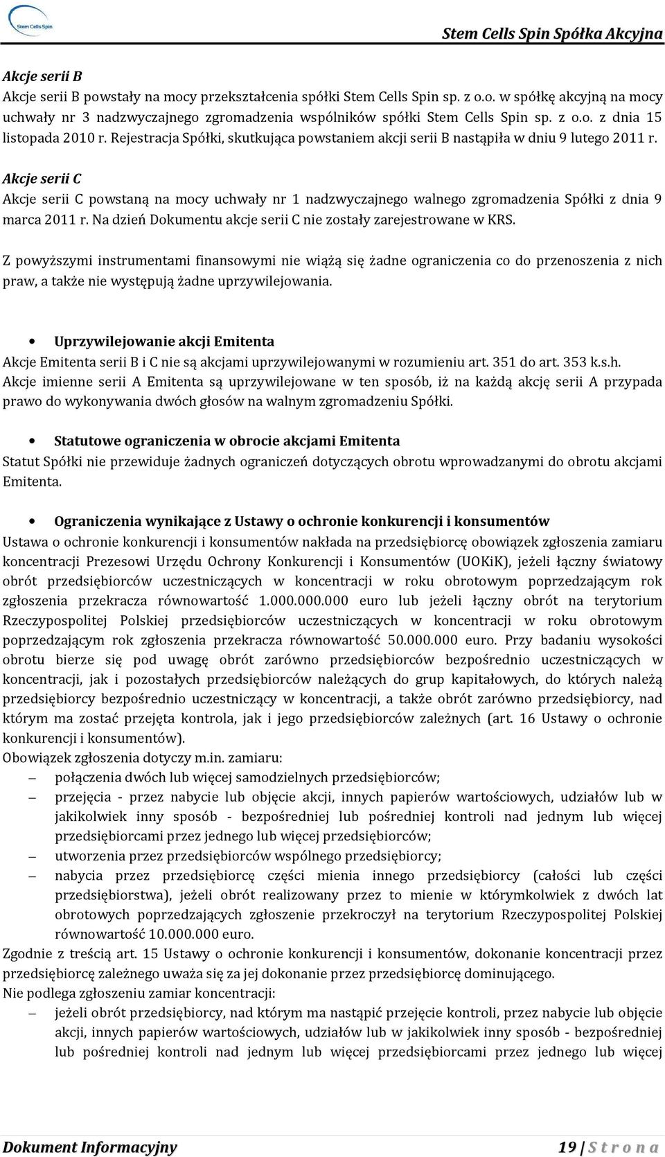 Akcje serii C Akcje serii C powstaną na mocy uchwały nr 1 nadzwyczajnego walnego zgromadzenia Spółki z dnia 9 marca 2011 r. Na dzień Dokumentu akcje serii C nie zostały zarejestrowane w KRS.