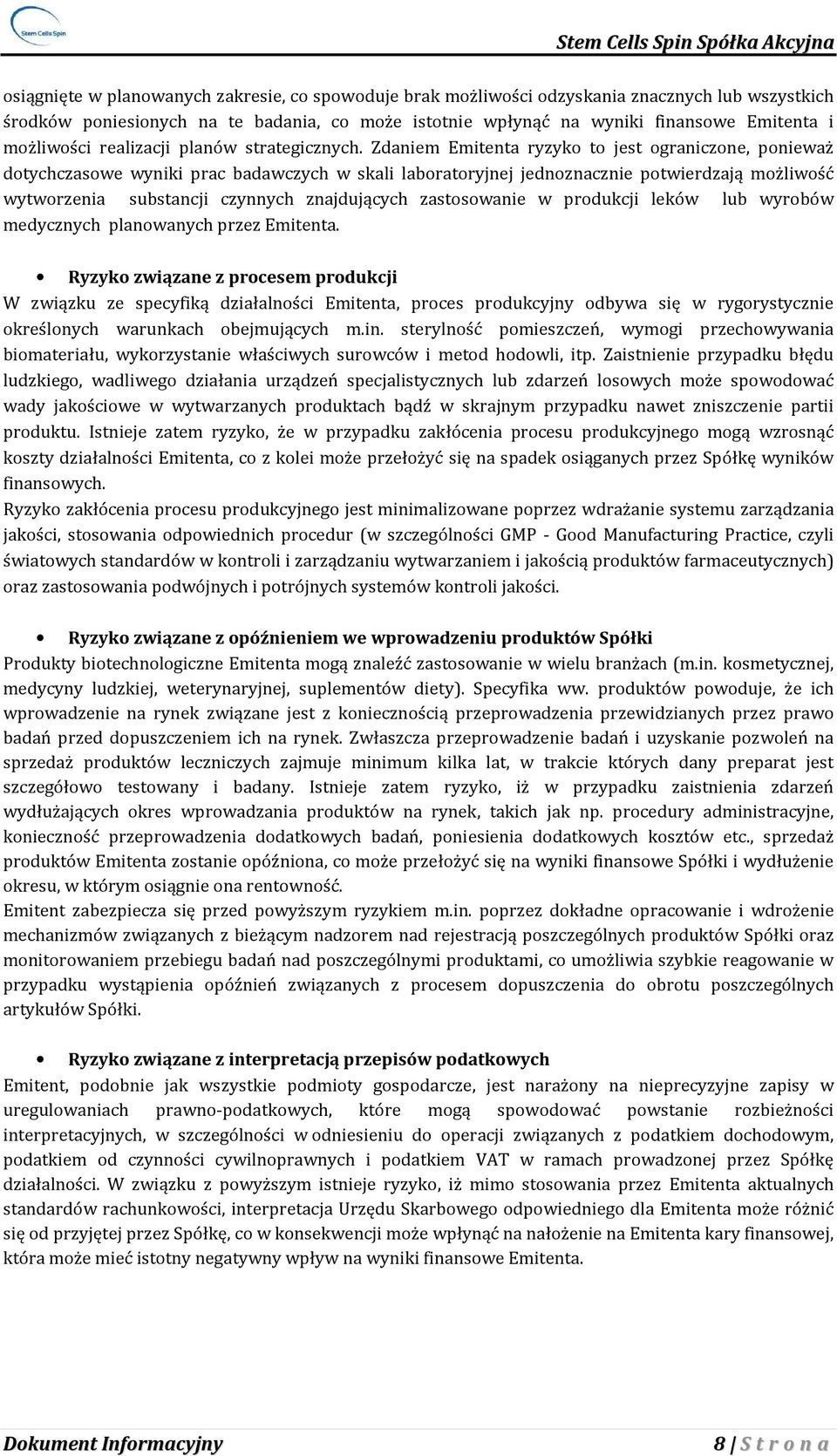 Zdaniem Emitenta ryzyko to jest ograniczone, ponieważ dotychczasowe wyniki prac badawczych w skali laboratoryjnej jednoznacznie potwierdzają możliwość wytworzenia substancji czynnych znajdujących