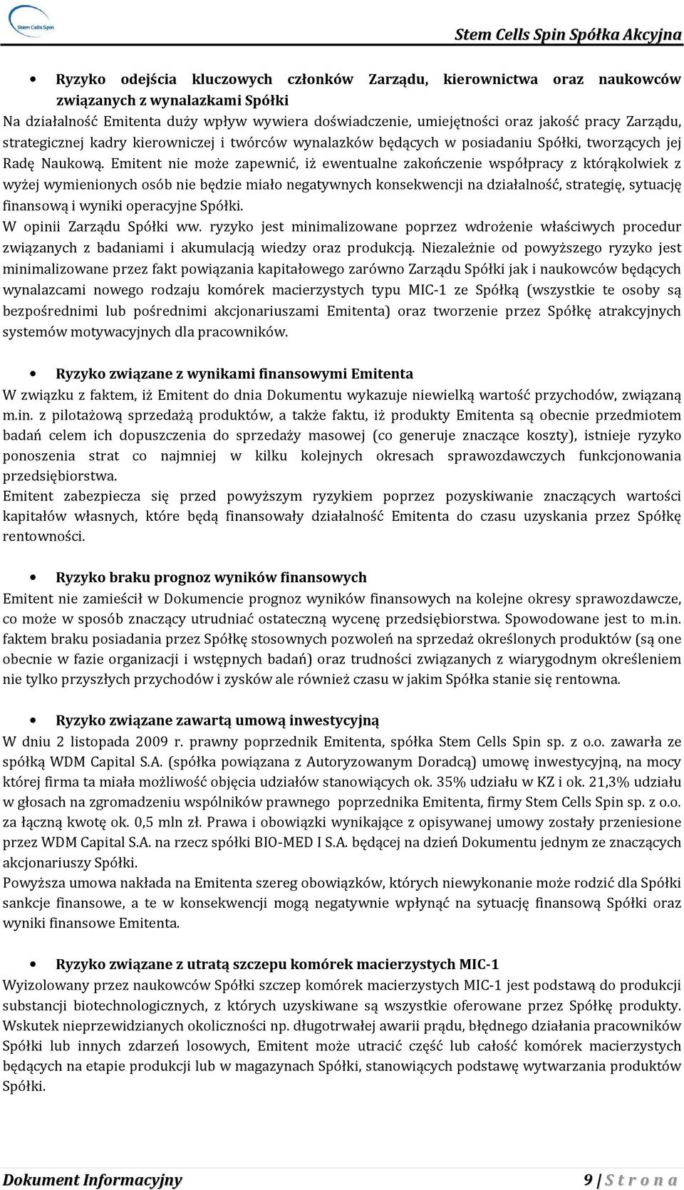 Emitent nie może zapewnić, iż ewentualne zakończenie współpracy z którąkolwiek z wyżej wymienionych osób nie będzie miało negatywnych konsekwencji na działalność, strategię, sytuację finansową i