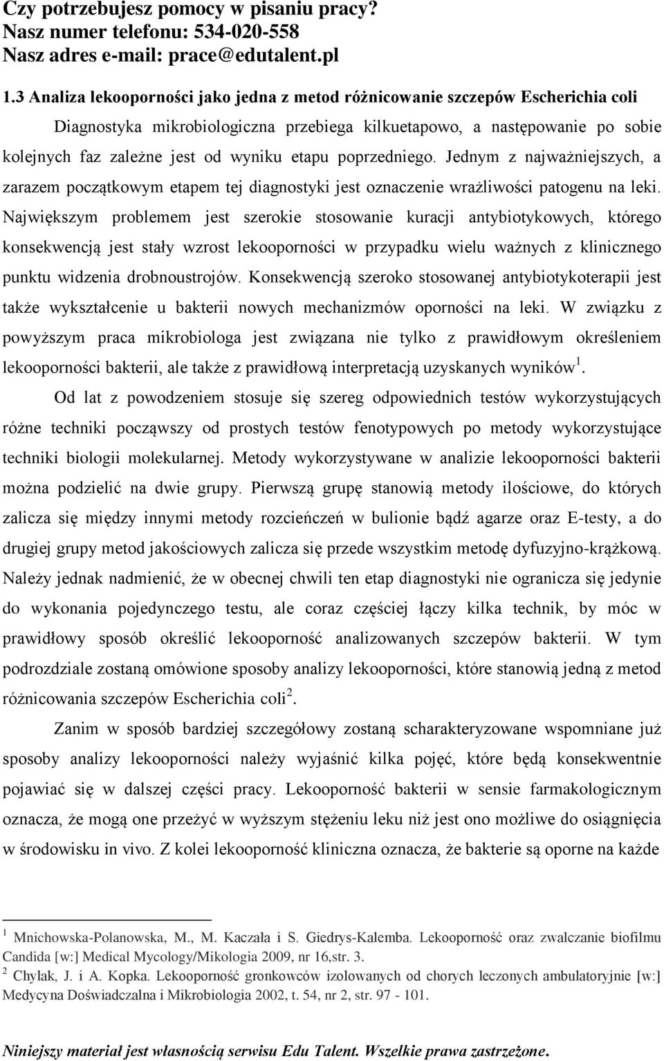 Największym problemem jest szerokie stosowanie kuracji antybiotykowych, którego konsekwencją jest stały wzrost lekooporności w przypadku wielu ważnych z klinicznego punktu widzenia drobnoustrojów.