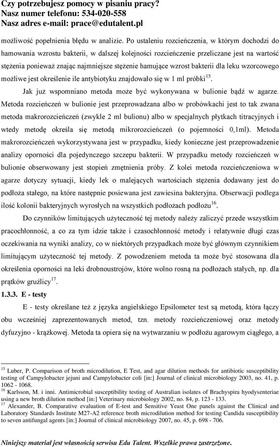 wzrost bakterii dla leku wzorcowego możliwe jest określenie ile antybiotyku znajdowało się w 1 ml próbki 15. Jak już wspomniano metoda może być wykonywana w bulionie bądź w agarze.