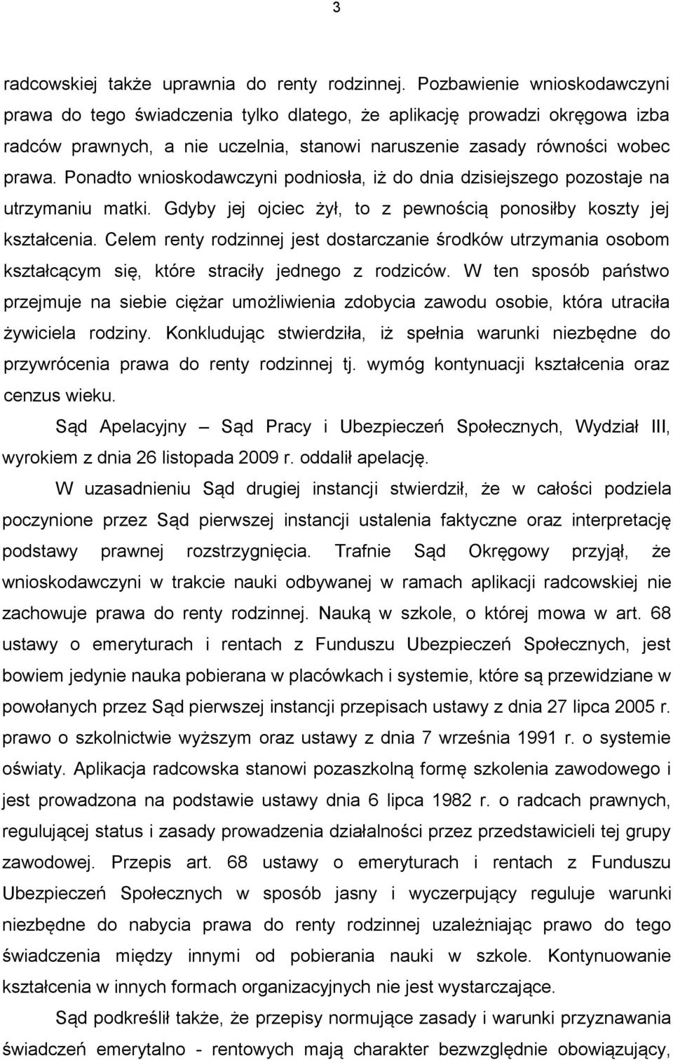 Ponadto wnioskodawczyni podniosła, iż do dnia dzisiejszego pozostaje na utrzymaniu matki. Gdyby jej ojciec żył, to z pewnością ponosiłby koszty jej kształcenia.