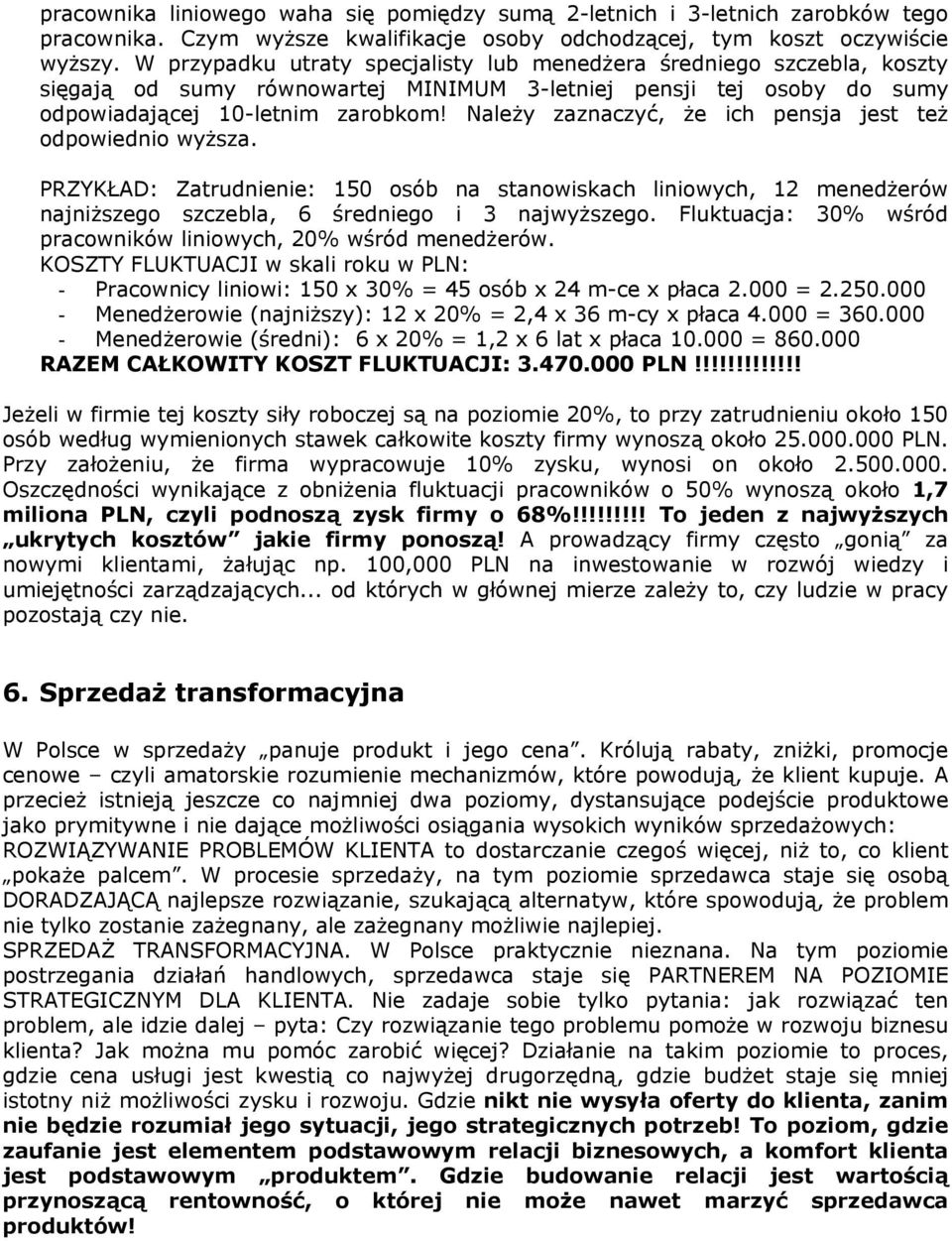 Należy zaznaczyć, że ich pensja jest też odpowiednio wyższa. PRZYKŁAD: Zatrudnienie: 150 osób na stanowiskach liniowych, 12 menedżerów najniższego szczebla, 6 średniego i 3 najwyższego.