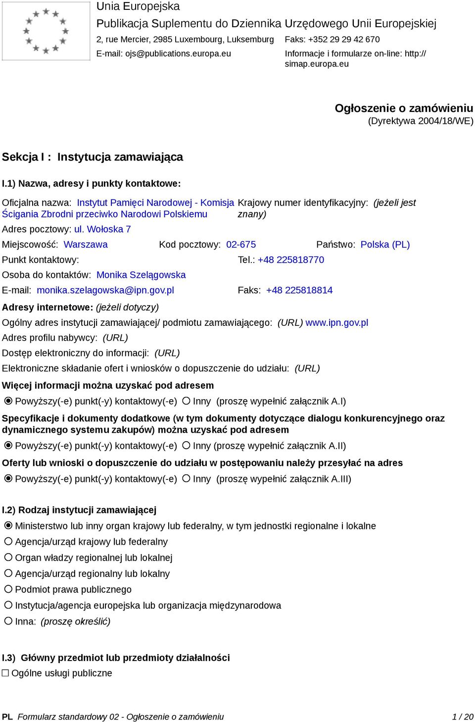 1) Nazwa, adresy i punkty kontaktowe: Oficjalna nazwa: Instytut Pamięci Narodowej - Komisja Ścigania Zbrodni przeciwko Narodowi Polskiemu Adres pocztowy: ul.