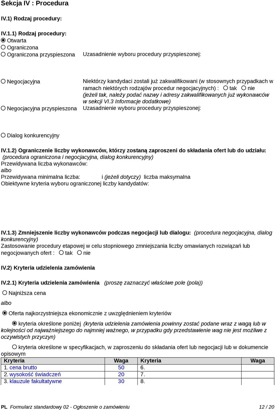 1) Rodzaj procedury: Otwarta Ograniczona Ograniczona przyspieszona Uzasadnienie wyboru procedury przyspieszonej: Negocjacyjna Negocjacyjna przyspieszona Niektórzy kandydaci zostali już