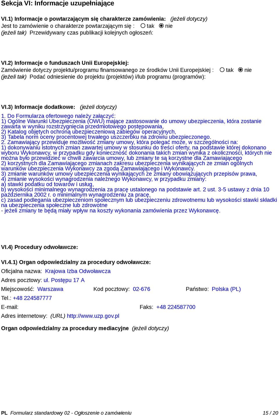 VI.2) Informacje o funduszach Unii Europejskiej: Zamówienie dotyczy projektu/programu finansowanego ze środków Unii Europejskiej : tak nie (jeżeli tak) Podać odniesienie do projektu (projektów) i/lub