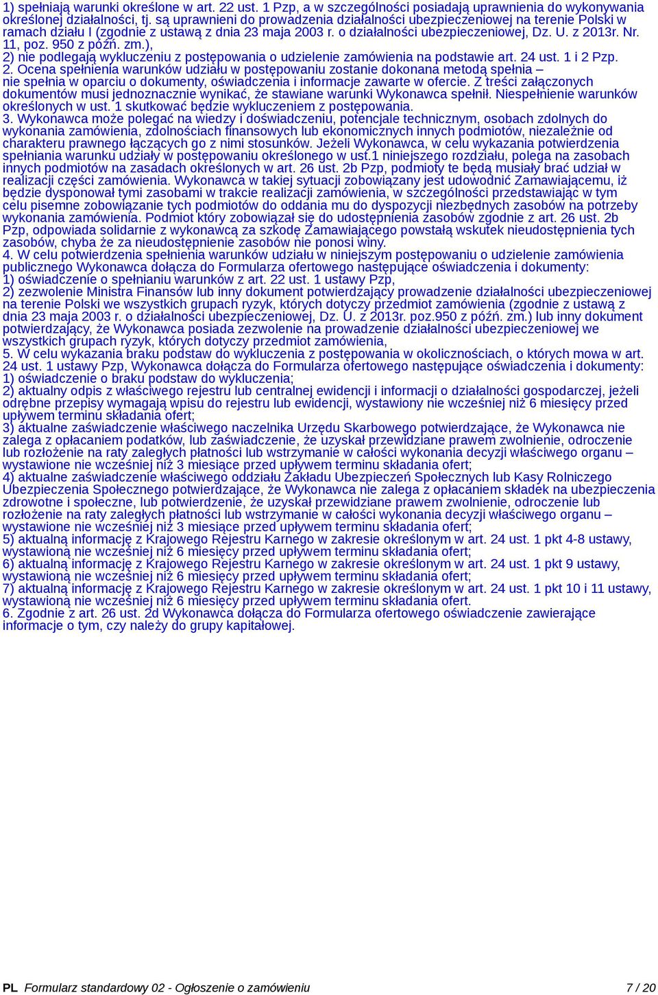 950 z późń. zm.), 2) nie podlegają wykluczeniu z postępowania o udzielenie zamówienia na podstawie art. 24 ust. 1 i 2 Pzp. 2. Ocena spełnienia warunków udziału w postępowaniu zostanie dokonana metodą spełnia nie spełnia w oparciu o dokumenty, oświadczenia i informacje zawarte w ofercie.