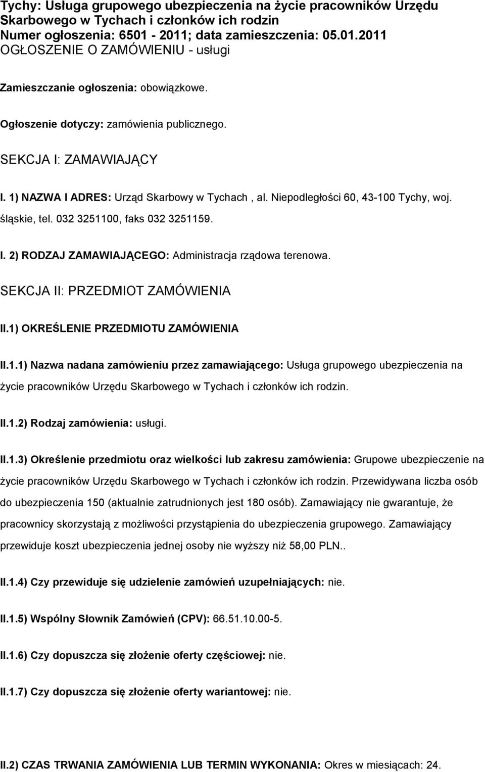 SEKCJA II: PRZEDMIOT ZAMÓWIENIA II.1) OKREŚLENIE PRZEDMIOTU ZAMÓWIENIA II.1.1) Nazwa nadana zamówieniu przez zamawiająceg: Usługa grupweg ubezpieczenia na życie pracwników Urzędu Skarbweg w Tychach i człnków ich rdzin.