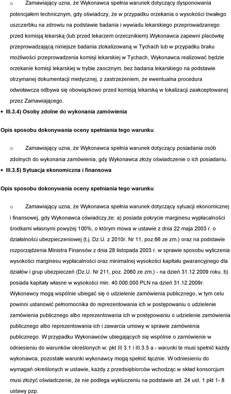 wyknawca zapewni placówkę przeprwadzającą niniejsze badania zlkalizwaną w Tychach lub w przypadku braku mżliwści przeprwadzenia kmisji lekarskiej w Tychach, Wyknawca realizwać będzie rzekanie kmisji