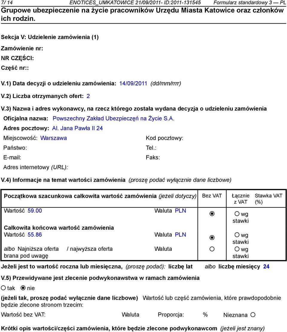 3) Nazwa i adres wykonawcy, na rzecz którego została wydana decyzja o udzieleniu zamówienia Oficjalna nazwa: Powszechny Zakład Ubezpieczęń na Życie S.A. Adres pocztowy: Al.