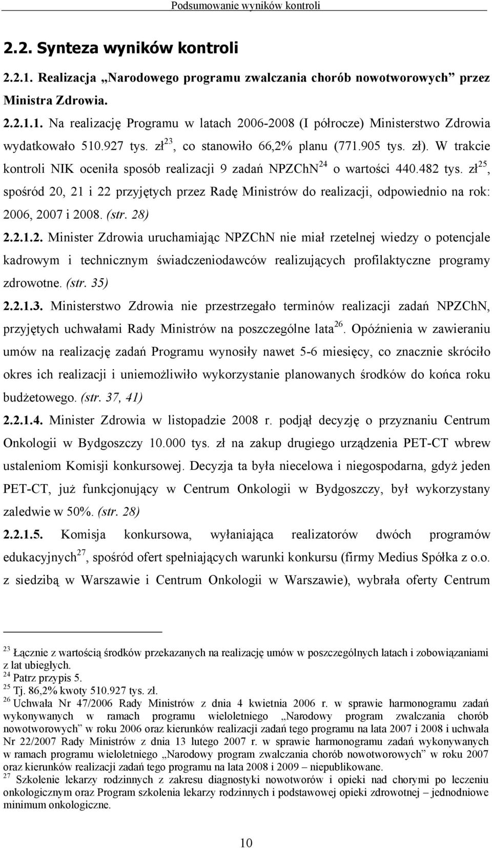 zł 25, spośród 20, 21 i 22 przyjętych przez Radę Ministrów do realizacji, odpowiednio na rok: 2006, 2007 i 2008. (str. 28) 2.2.1.2. Minister Zdrowia uruchamiając NPZChN nie miał rzetelnej wiedzy o potencjale kadrowym i technicznym świadczeniodawców realizujących profilaktyczne programy zdrowotne.