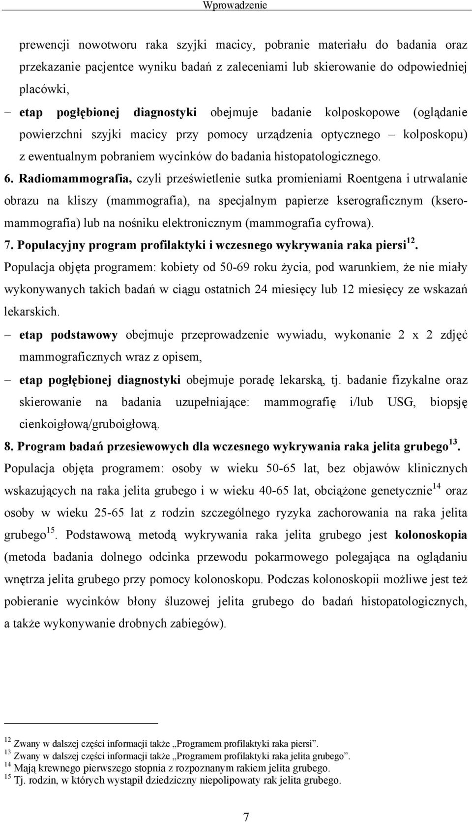 Radiomammografia, czyli prześwietlenie sutka promieniami Roentgena i utrwalanie obrazu na kliszy (mammografia), na specjalnym papierze kserograficznym (kseromammografia) lub na nośniku elektronicznym