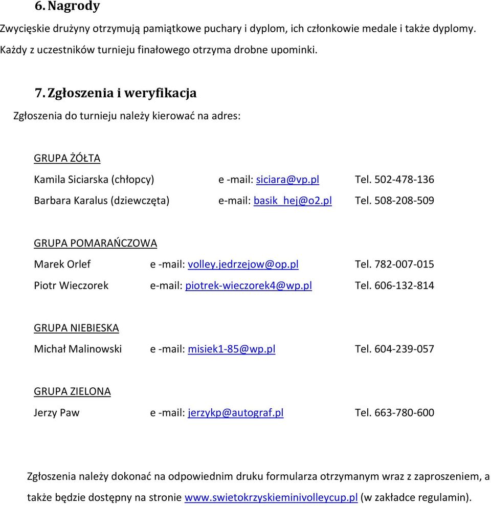 502-478-136 Barbara Karalus (dziewczęta) e-mail: basik_hej@o2.pl Tel. 508-208-509 GRUPA POMARAŃCZOWA Marek Orlef e -mail: volley.jedrzejow@op.pl Tel. 782-007-015 Piotr Wieczorek e-mail: piotrek-wieczorek4@wp.