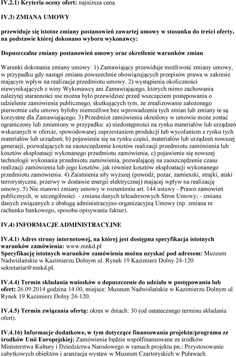 określenie warunków zmian Warunki dokonania zmiany umowy: 1) Zamawiający przewiduje możliwość zmiany umowy, w przypadku gdy nastąpi zmiana powszechnie obowiązujących przepisów prawa w zakresie