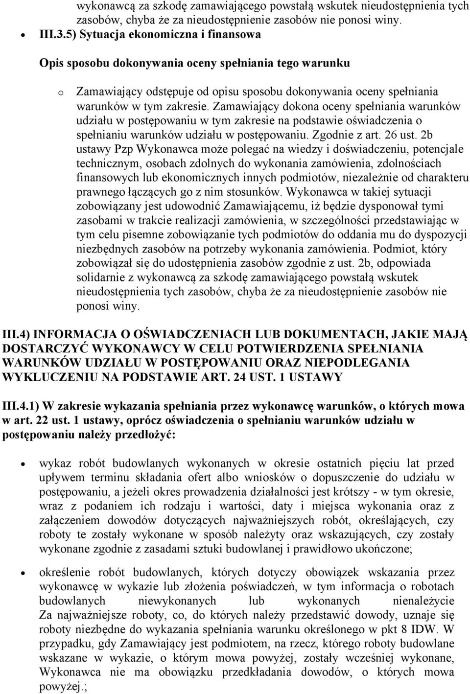 Zamawiający dokona oceny spełniania warunków udziału w postępowaniu w tym zakresie na podstawie oświadczenia o spełnianiu warunków udziału w postępowaniu. Zgodnie z art. 26 ust.