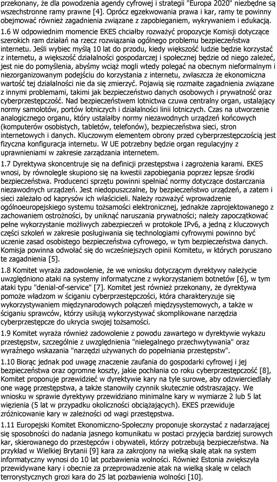 6 W odpowiednim momencie EKES chciałby rozważyć propozycje Komisji dotyczące szerokich ram działań na rzecz rozwiązania ogólnego problemu bezpieczeństwa internetu.