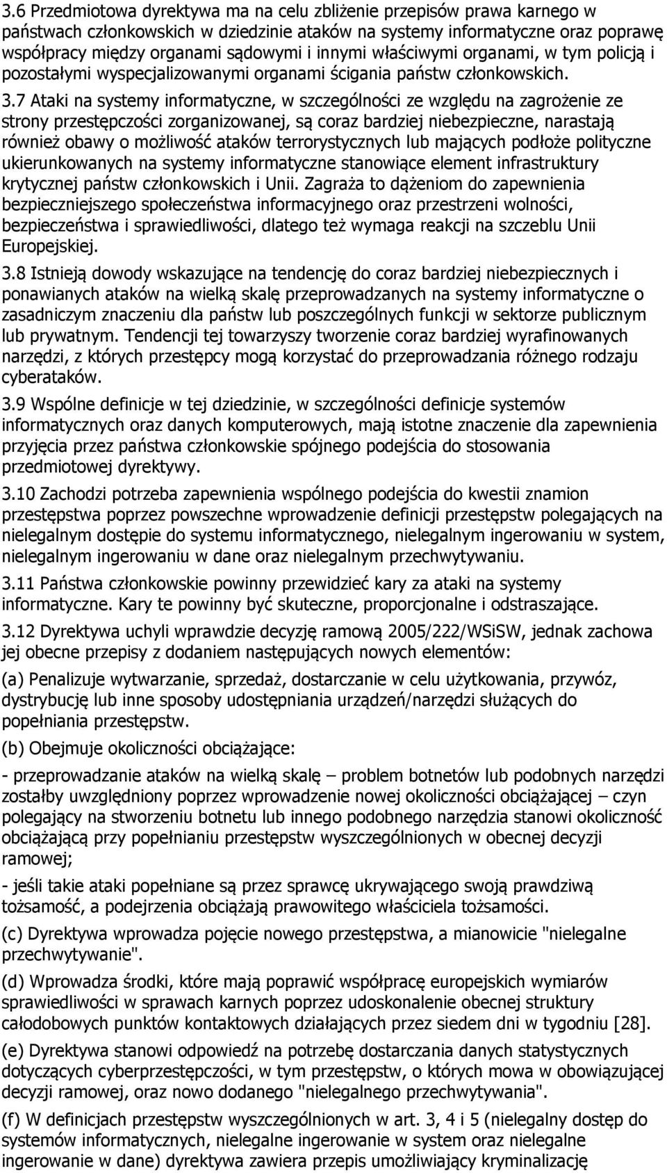 7 Ataki na systemy informatyczne, w szczególności ze względu na zagrożenie ze strony przestępczości zorganizowanej, są coraz bardziej niebezpieczne, narastają również obawy o możliwość ataków