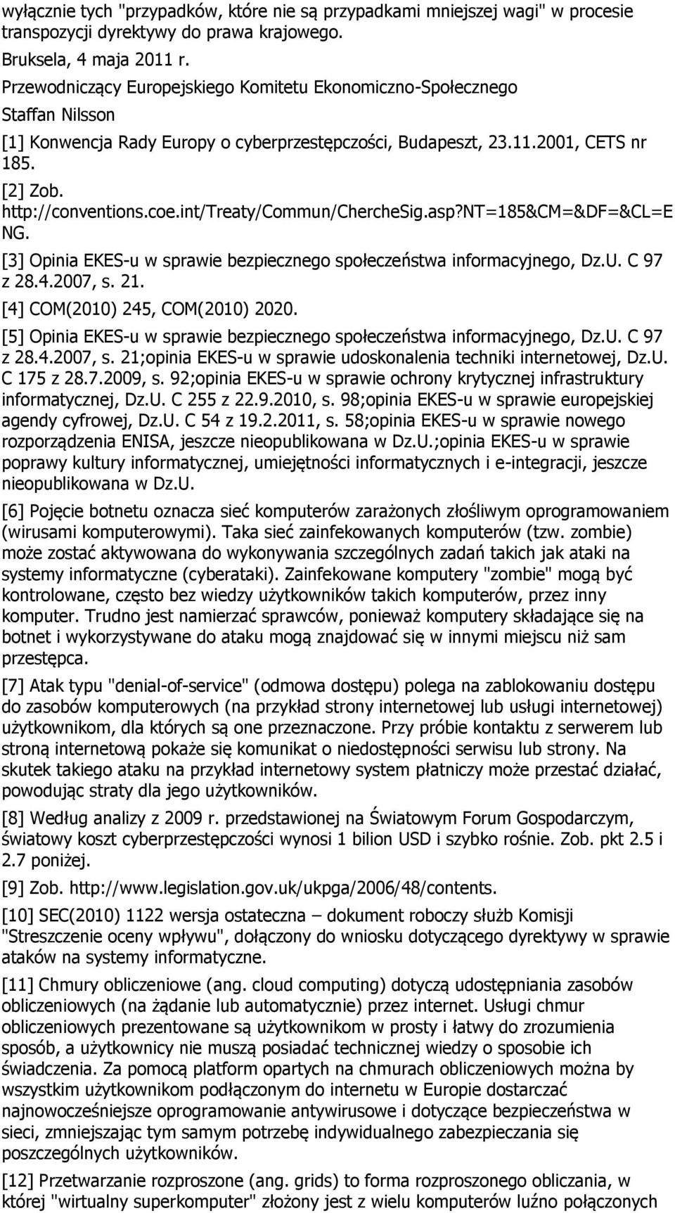 int/treaty/commun/cherchesig.asp?nt=185&cm=&df=&cl=e NG. [3] Opinia EKES-u w sprawie bezpiecznego społeczeństwa informacyjnego, Dz.U. C 97 z 28.4.2007, s. 21. [4] COM(2010) 245, COM(2010) 2020.