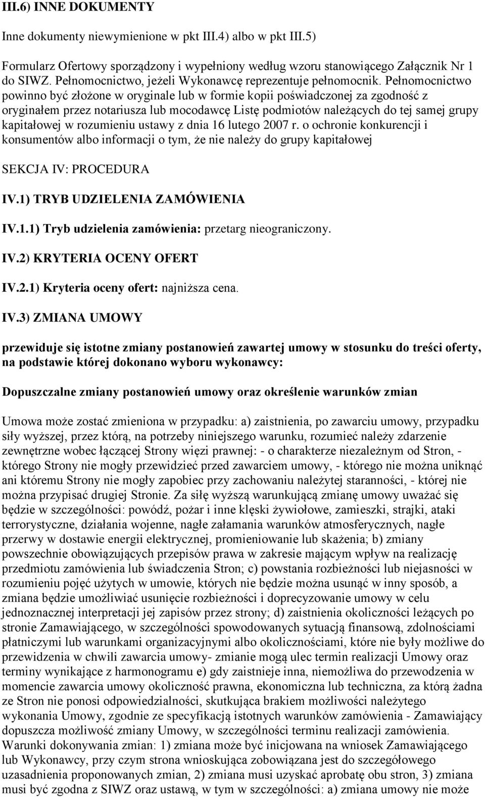 Pełnomocnictwo powinno być złożone w oryginale lub w formie kopii poświadczonej za zgodność z oryginałem przez notariusza lub mocodawcę Listę podmiotów należących do tej samej grupy kapitałowej w