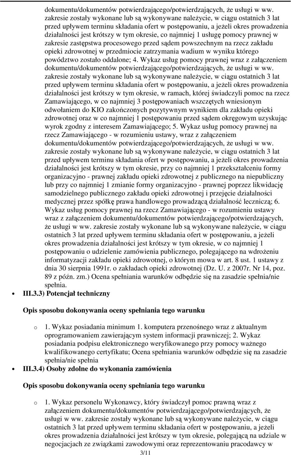 okresie, co najmniej 1 usługę pomocy prawnej w zakresie zastępstwa procesowego przed sądem powszechnym na rzecz zakładu opieki zdrowotnej w przedmiocie zatrzymania wadium w wyniku którego powództwo