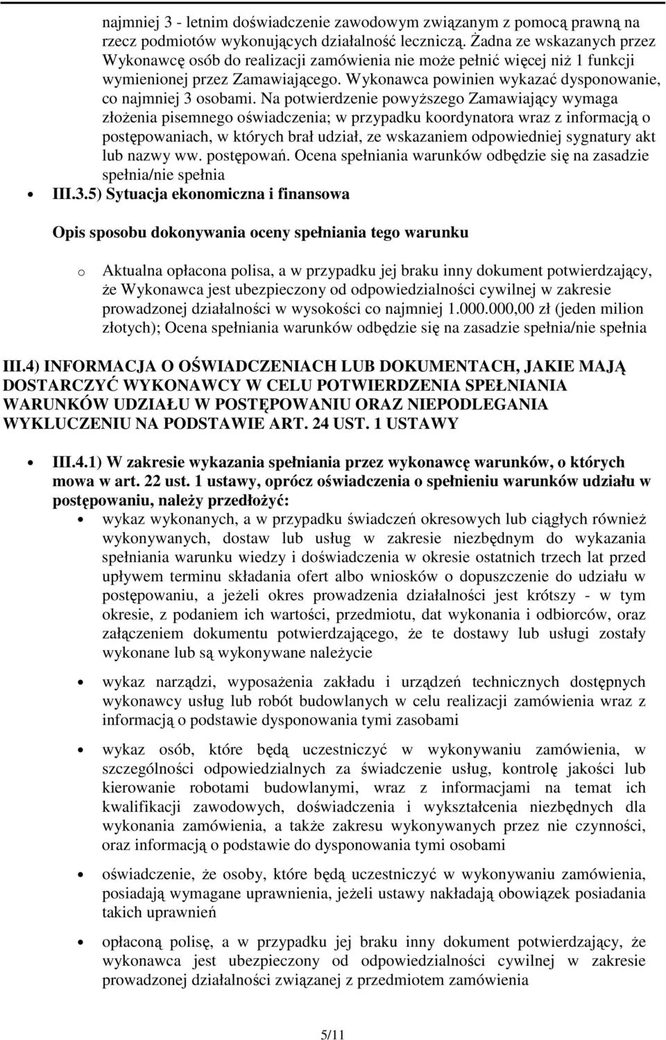 Na potwierdzenie powyższego Zamawiający wymaga złożenia pisemnego oświadczenia; w przypadku koordynatora wraz z informacją o postępowaniach, w których brał udział, ze wskazaniem odpowiedniej