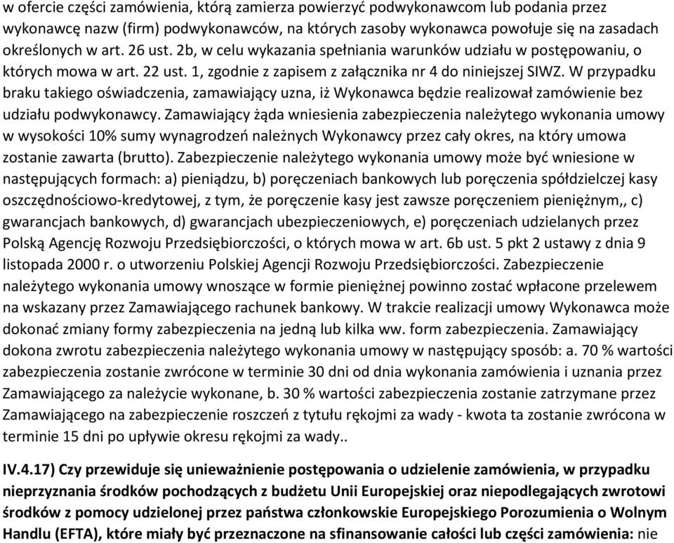 W przypadku braku takiego oświadczenia, zamawiający uzna, iż Wykonawca będzie realizował zamówienie bez udziału podwykonawcy.