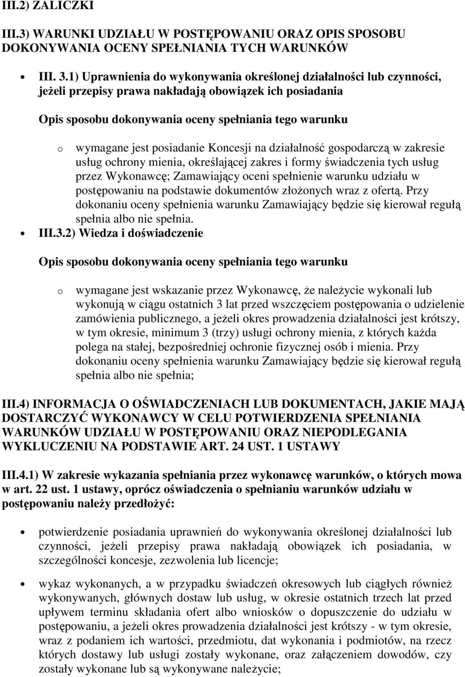 posiadanie Koncesji na działalność gospodarczą w zakresie usług ochrony mienia, określającej zakres i formy świadczenia tych usług przez Wykonawcę; Zamawiający oceni spełnienie warunku udziału w