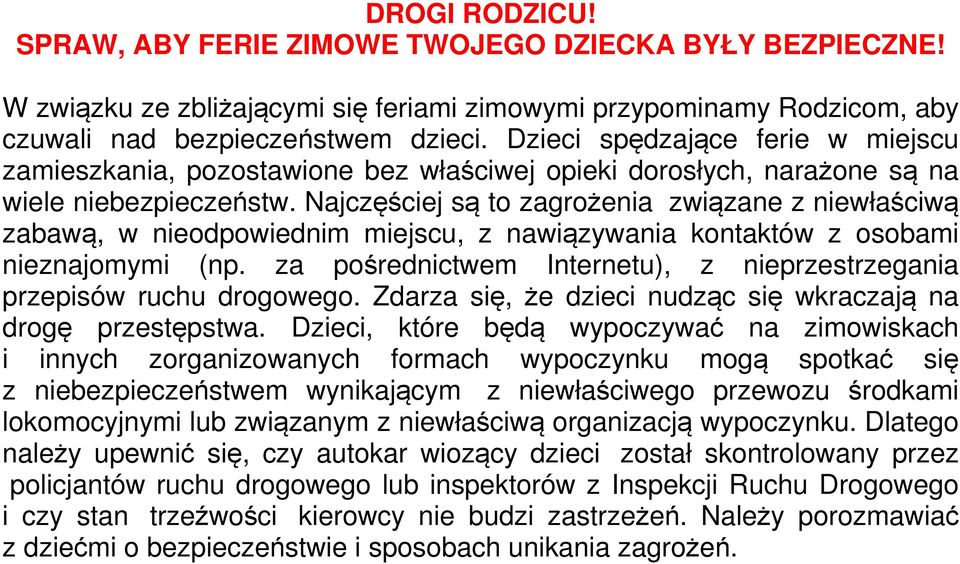 Najczęściej są to zagrożenia związane z niewłaściwą zabawą, w nieodpowiednim miejscu, z nawiązywania kontaktów z osobami nieznajomymi (np.