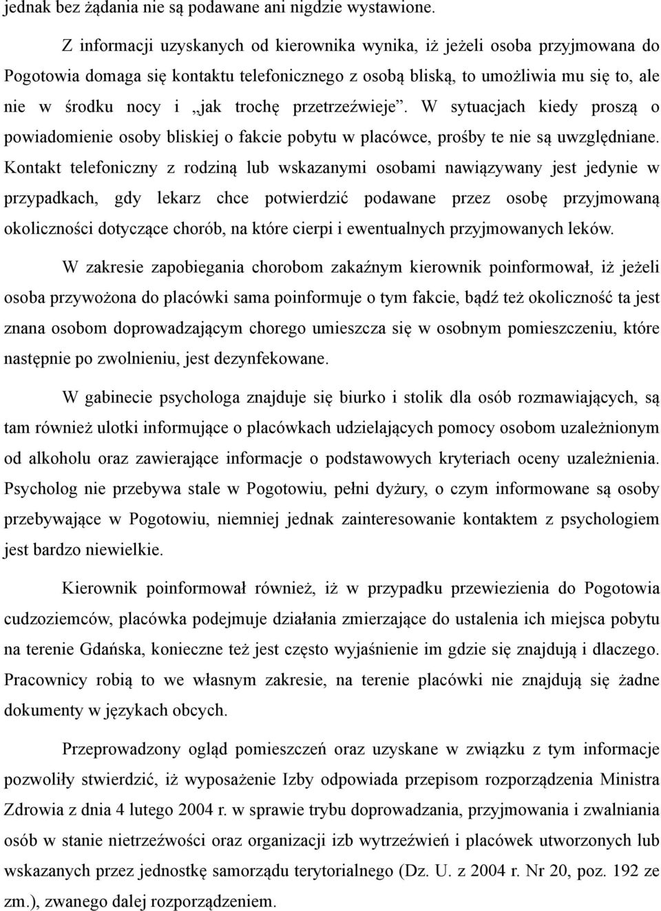 przetrzeźwieje. W sytuacjach kiedy proszą o powiadomienie osoby bliskiej o fakcie pobytu w placówce, prośby te nie są uwzględniane.