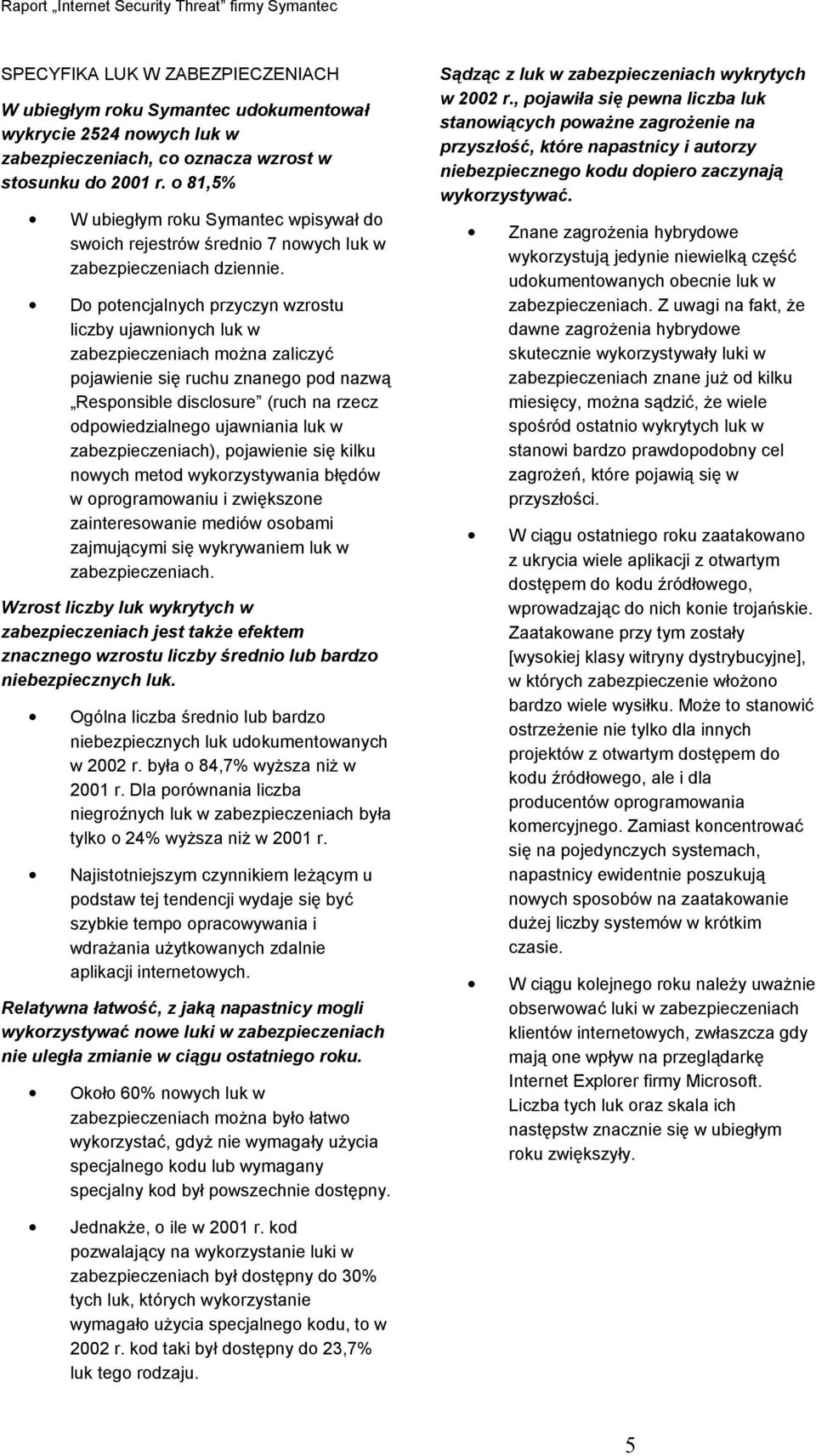 Do potencjalnych przyczyn wzrostu liczby ujawnionych luk w zabezpieczeniach można zaliczyć pojawienie się ruchu znanego pod nazwą Responsible disclosure (ruch na rzecz odpowiedzialnego ujawniania luk