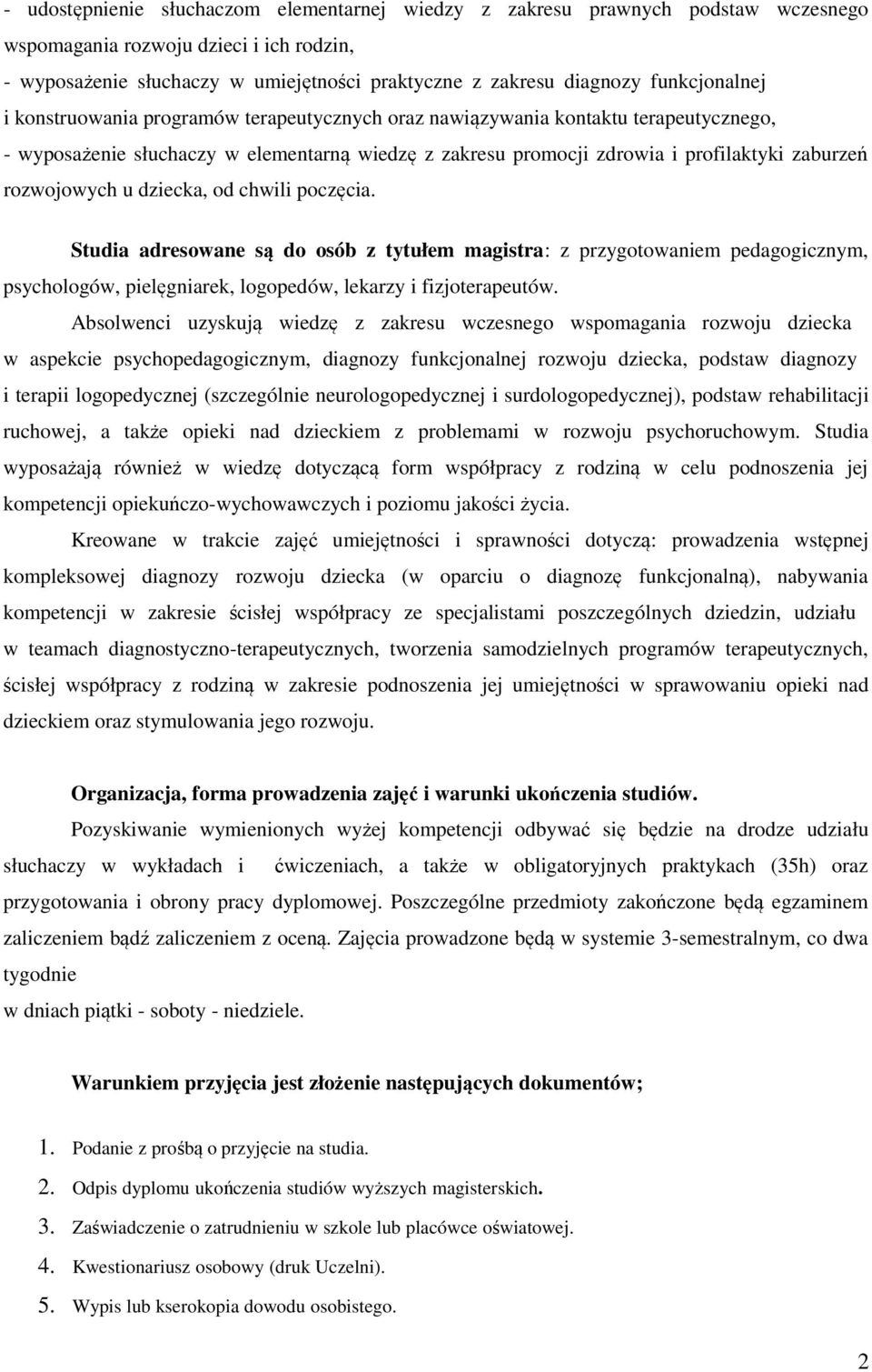 rozwojowych u dziecka, od chwili poczęcia. Studia adresowane są do osób z tytułem magistra: z przygotowaniem pedagogicznym, psychologów, pielęgniarek, logopedów, lekarzy i fizjoterapeutów.