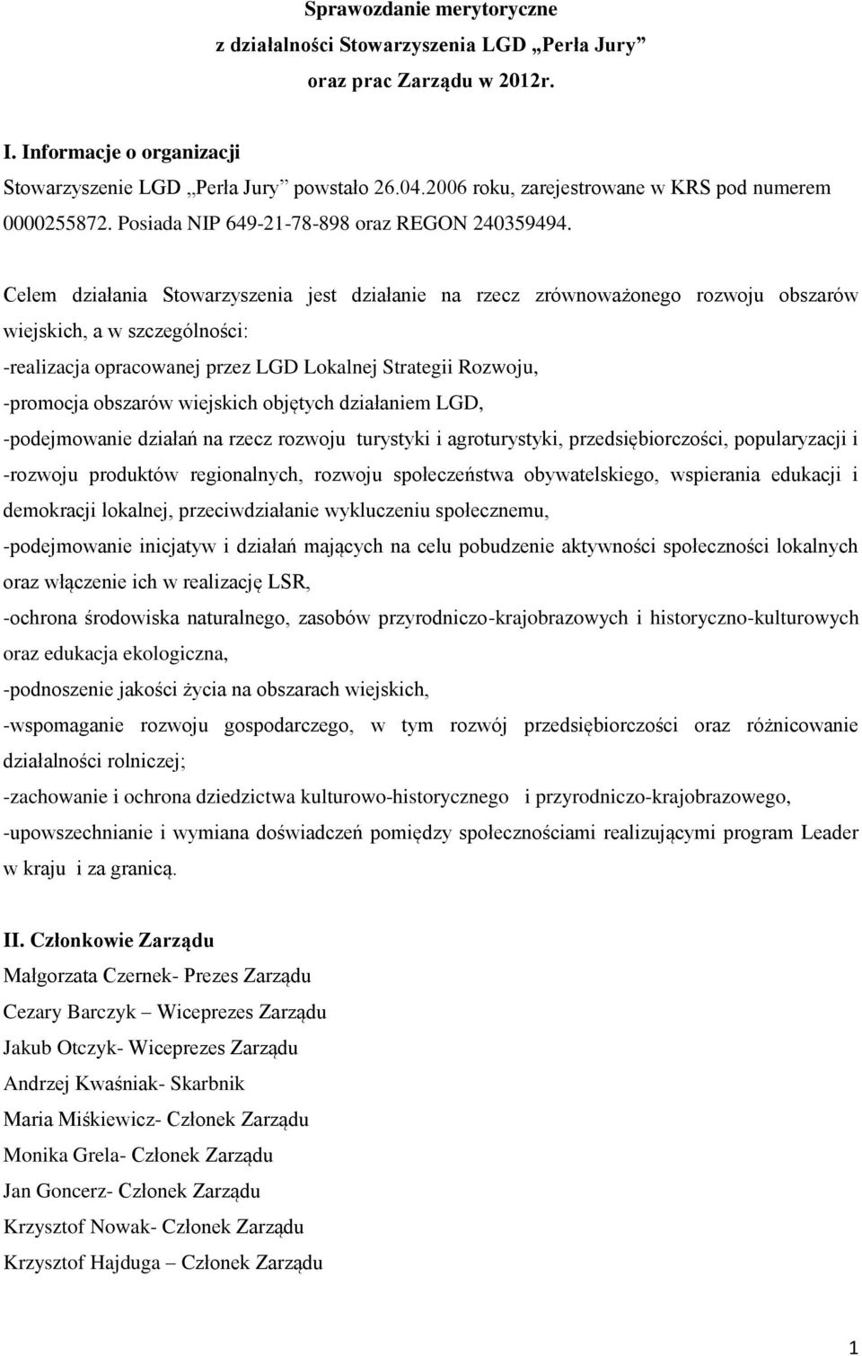 Celem działania Stowarzyszenia jest działanie na rzecz zrównoważonego rozwoju obszarów wiejskich, a w szczególności: -realizacja opracowanej przez LGD Lokalnej Strategii Rozwoju, -promocja obszarów