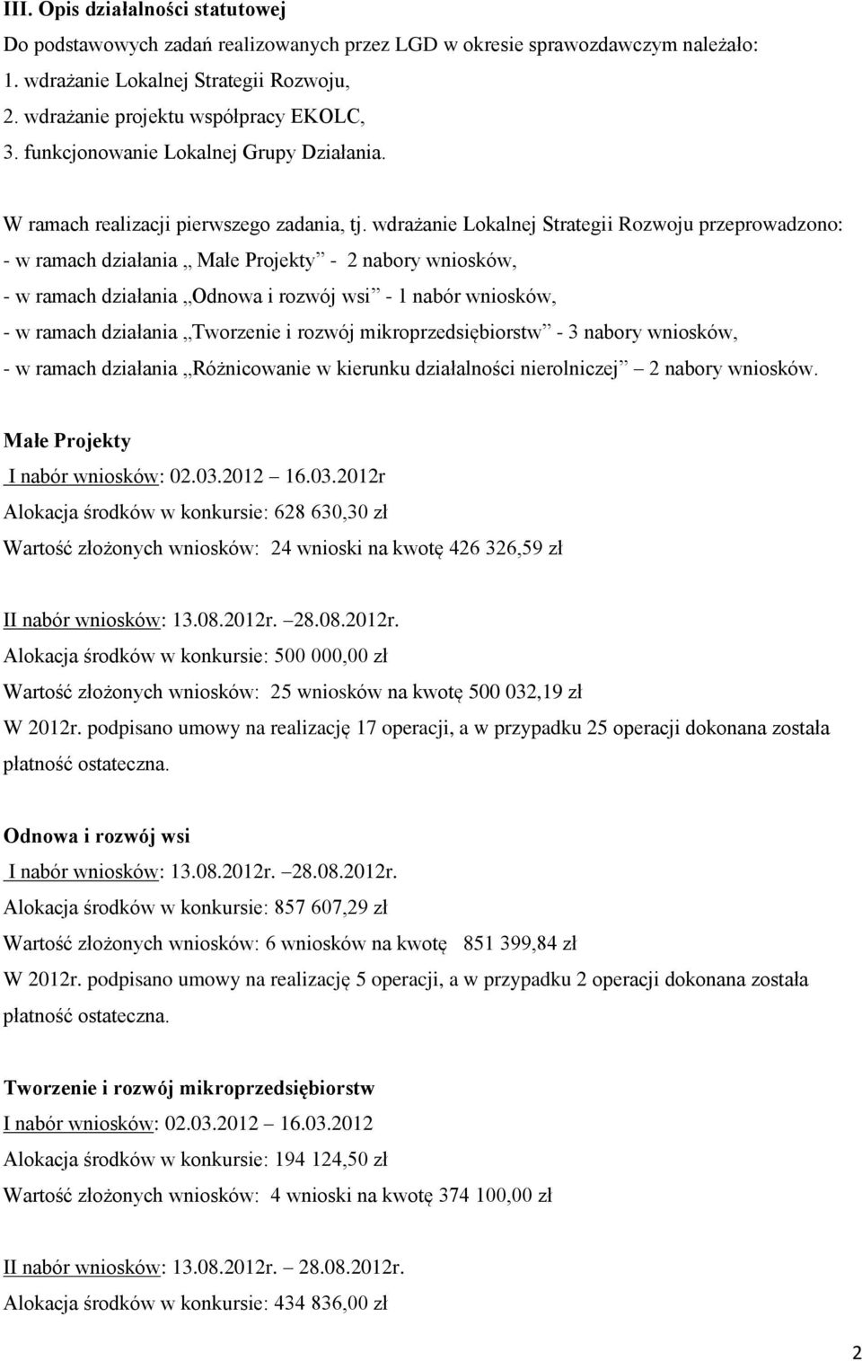 wdrażanie Lokalnej Strategii Rozwoju przeprowadzono: - w ramach działania Małe Projekty - 2 nabory wniosków, - w ramach działania Odnowa i rozwój wsi - 1 nabór wniosków, - w ramach działania