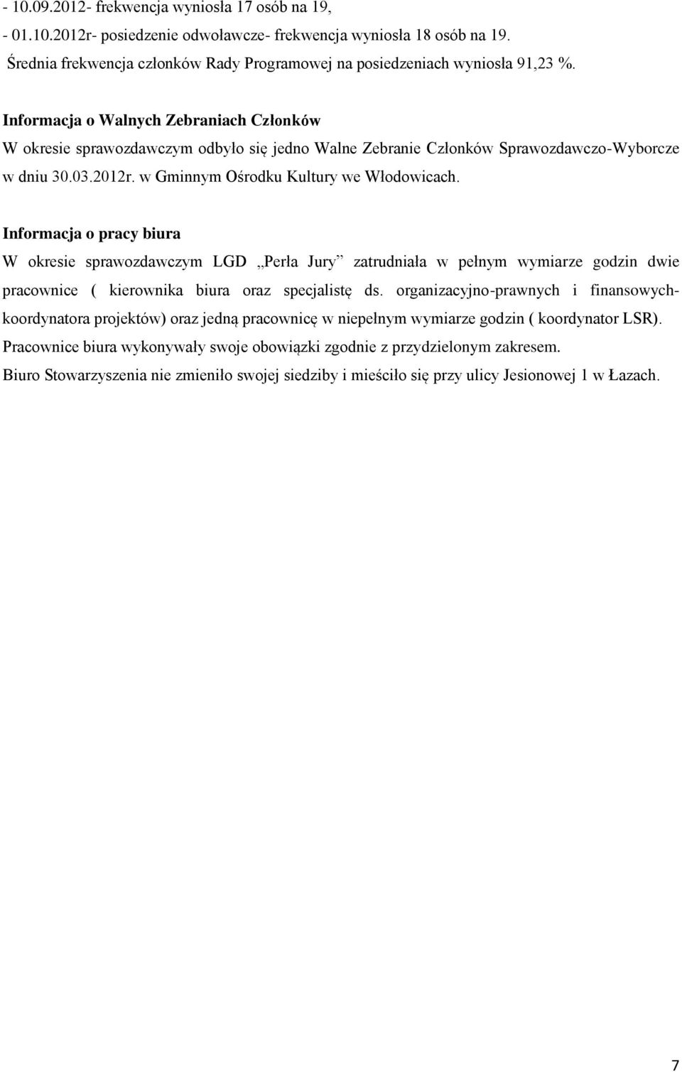 Informacja o Walnych Zebraniach Członków W okresie sprawozdawczym odbyło się jedno Walne Zebranie Członków Sprawozdawczo-Wyborcze w dniu 30.03.2012r. w Gminnym Ośrodku Kultury we Włodowicach.