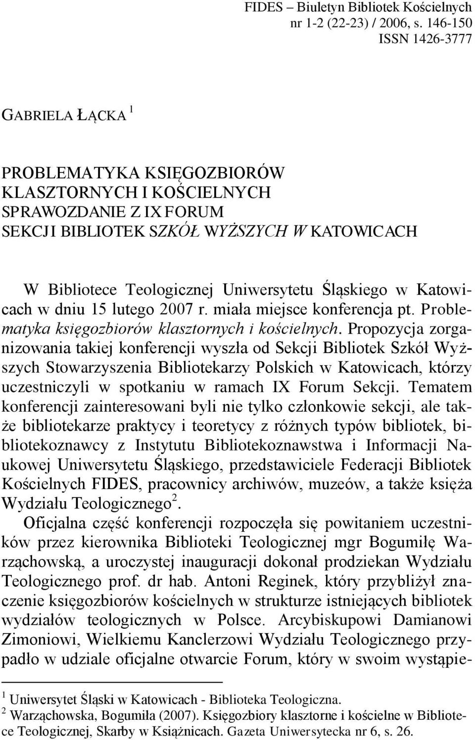 Uniwersytetu Śląskiego w Katowicach w dniu 15 lutego 2007 r. miała miejsce konferencja pt. Problematyka księgozbiorów klasztornych i kościelnych.