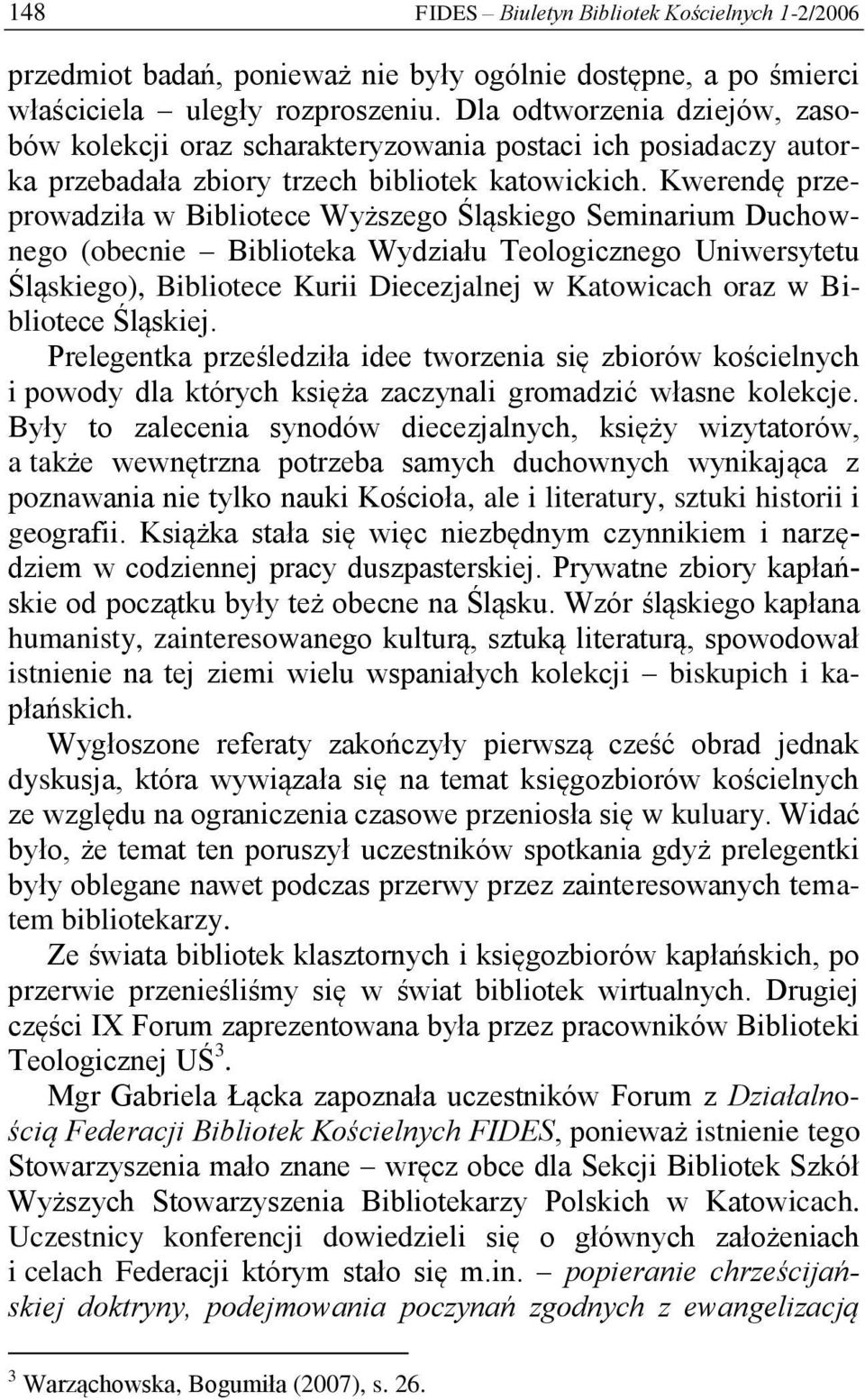 Kwerendę przeprowadziła w Bibliotece Wyższego Śląskiego Seminarium Duchownego (obecnie Biblioteka Wydziału Teologicznego Uniwersytetu Śląskiego), Bibliotece Kurii Diecezjalnej w Katowicach oraz w