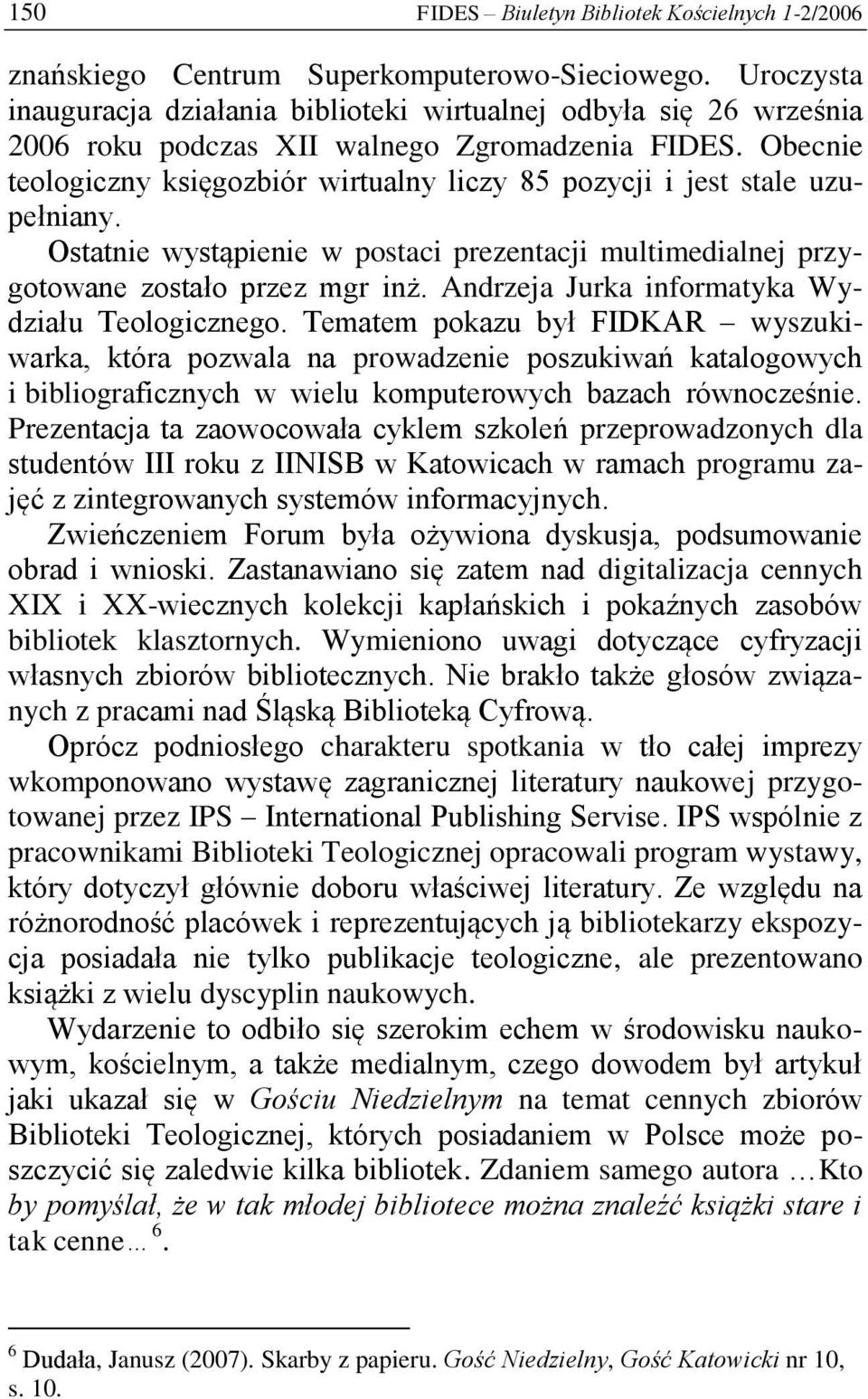 Obecnie teologiczny księgozbiór wirtualny liczy 85 pozycji i jest stale uzupełniany. Ostatnie wystąpienie w postaci prezentacji multimedialnej przygotowane zostało przez mgr inż.